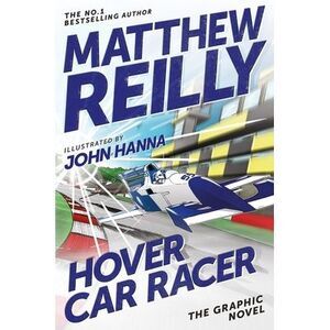 Hover Car Racer: The Graphic Novel -- Matthew Reilly
